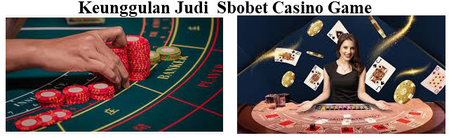 Keunggulan Casino Sbobet Game Dalam Judi Online